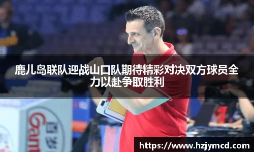 鹿儿岛联队迎战山口队期待精彩对决双方球员全力以赴争取胜利