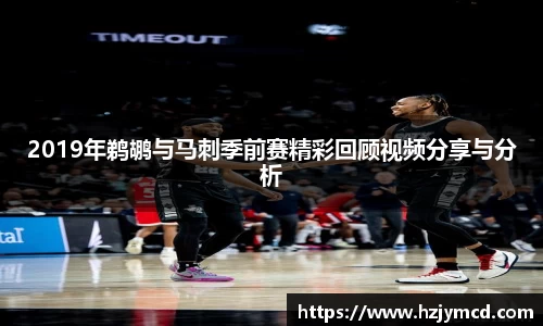 2019年鹈鹕与马刺季前赛精彩回顾视频分享与分析