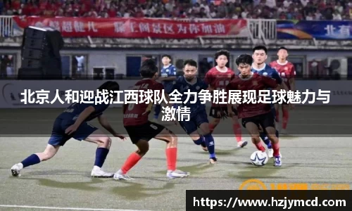 北京人和迎战江西球队全力争胜展现足球魅力与激情