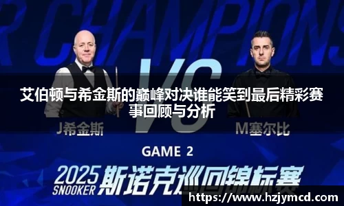 艾伯顿与希金斯的巅峰对决谁能笑到最后精彩赛事回顾与分析